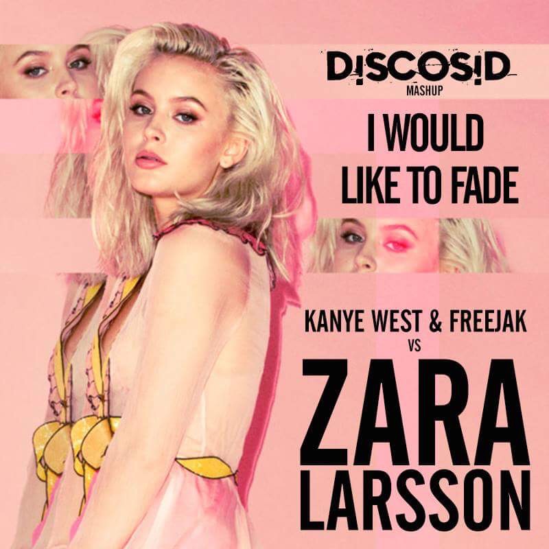 Kanye West & Freejak Vs Zara Larsson - I Would Like To Fade (Discosid Mashup)